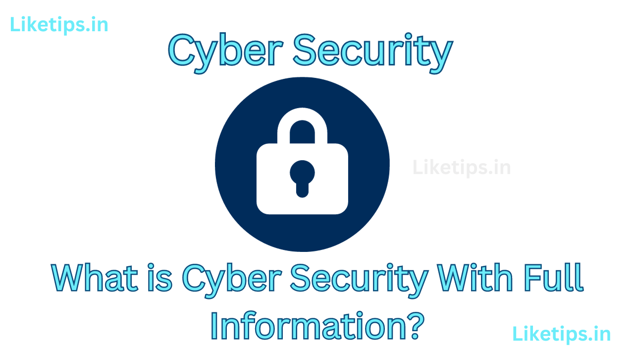 What is Cyber Security With Full Information? liketips.in